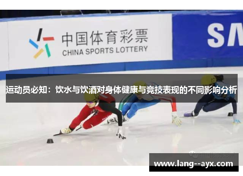 运动员必知：饮水与饮酒对身体健康与竞技表现的不同影响分析