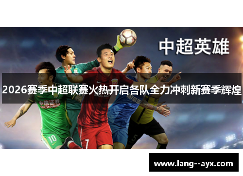 2026赛季中超联赛火热开启各队全力冲刺新赛季辉煌