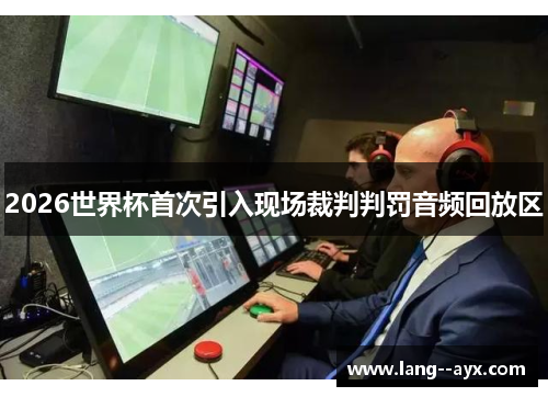 2026世界杯首次引入现场裁判判罚音频回放区 2026世界杯首次引入现场裁判判罚音频回放区