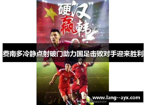 费南多冷静点射破门助力国足击败对手迎来胜利 费南多冷静点射破门助力国足击败对手迎来胜利