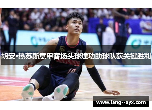 胡安·热苏斯意甲客场头球建功助球队获关键胜利 胡安·热苏斯意甲客场头球建功助球队获关键胜利